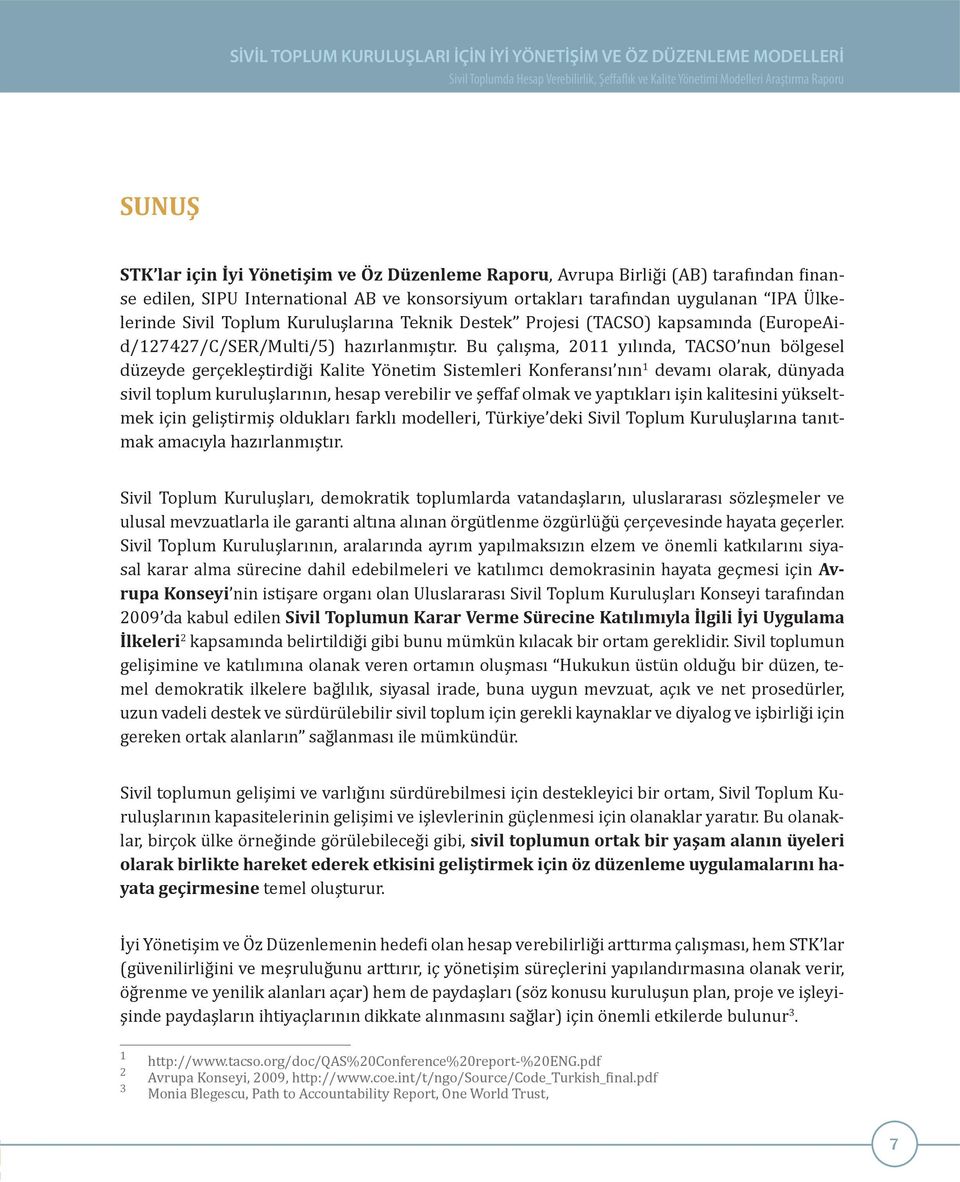 Bu çalışma, 2011 yılında, TACSO nun bölgesel düzeyde gerçekleştirdiği Kalite Yönetim Sistemleri Konferansı nın 1 devamı olarak, dünyada sivil toplum kuruluşlarının, hesap verebilir ve şeffaf olmak ve