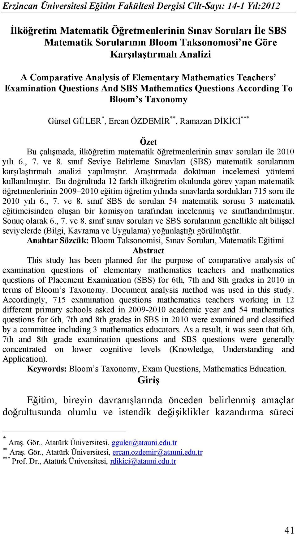 *** Özet Bu çalışmada, ilköğretim matematik öğretmenlerinin sınav soruları ile 21 yılı 6., 7. ve 8. sınıf Seviye Belirleme Sınavları (SBS) matematik sorularının karşılaştırmalı analizi yapılmıştır.