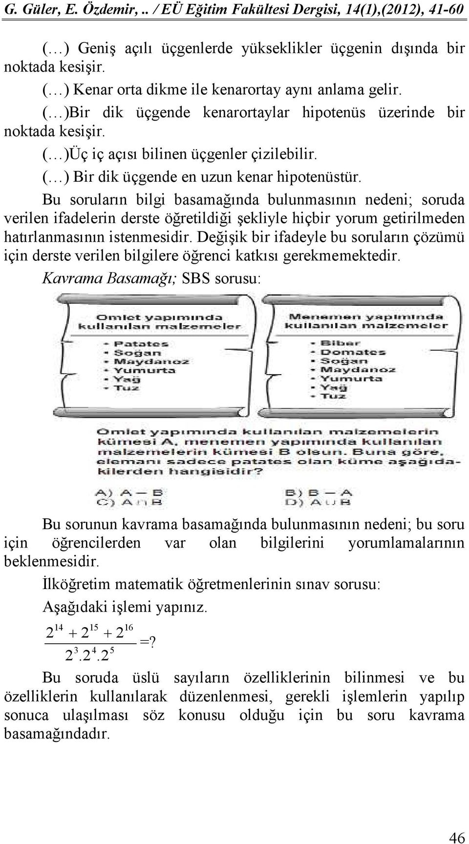 Bu soruların bilgi basamağında bulunmasının nedeni; soruda verilen ifadelerin derste öğretildiği şekliyle hiçbir yorum getirilmeden hatırlanmasının istenmesidir.