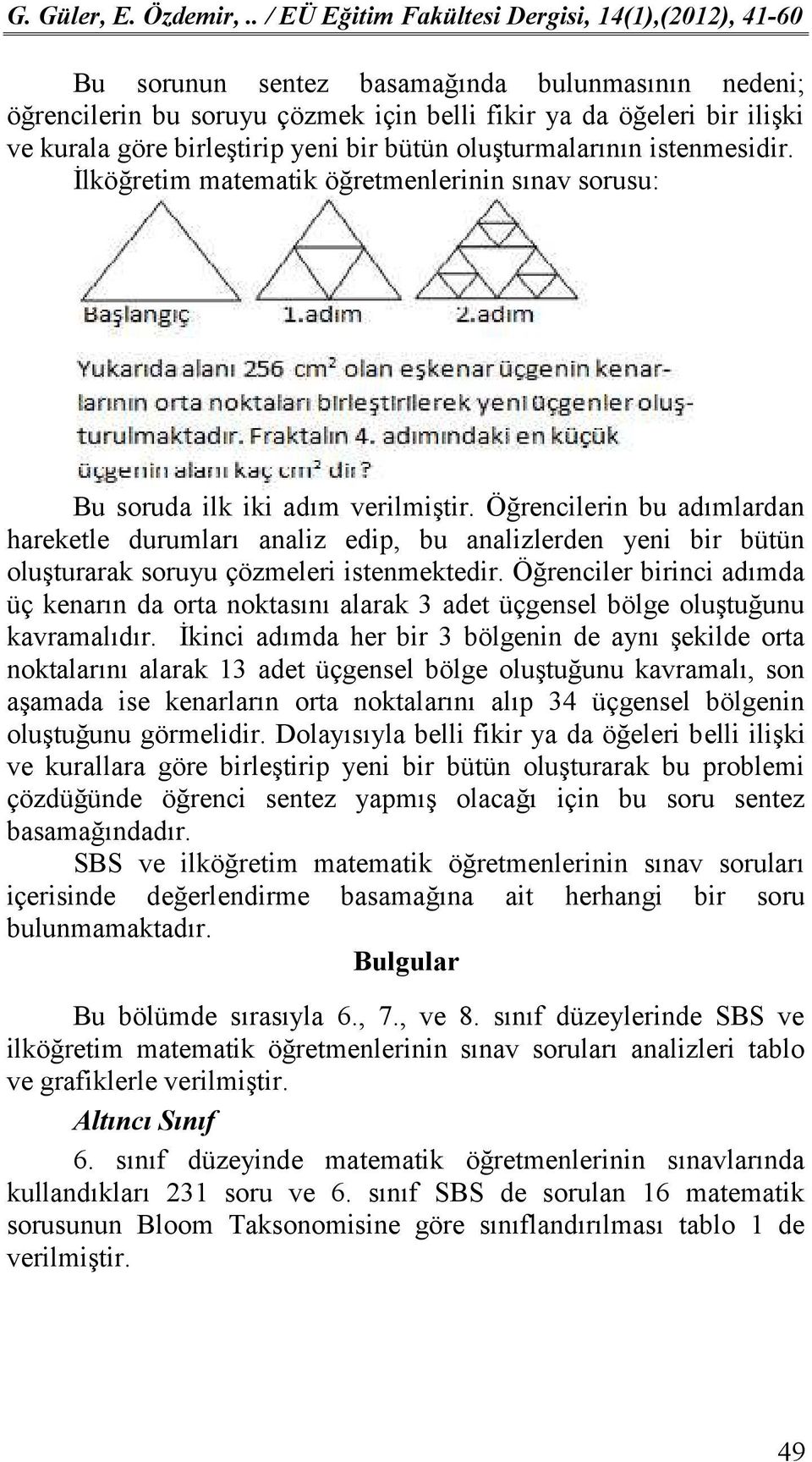 Öğrencilerin bu adımlardan hareketle durumları analiz edip, bu analizlerden yeni bir bütün oluşturarak soruyu çözmeleri istenmektedir.