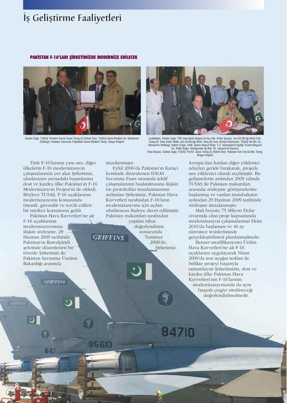 Waqar Kingrivi Türk F-16 larının yanı sıra, diğer ülkelerin F-16 modernizasyon çalışmalarında yer alan Şirketimiz, uluslararası arenadaki başarılarına dost ve kardeş ülke Pakistan ın F-16