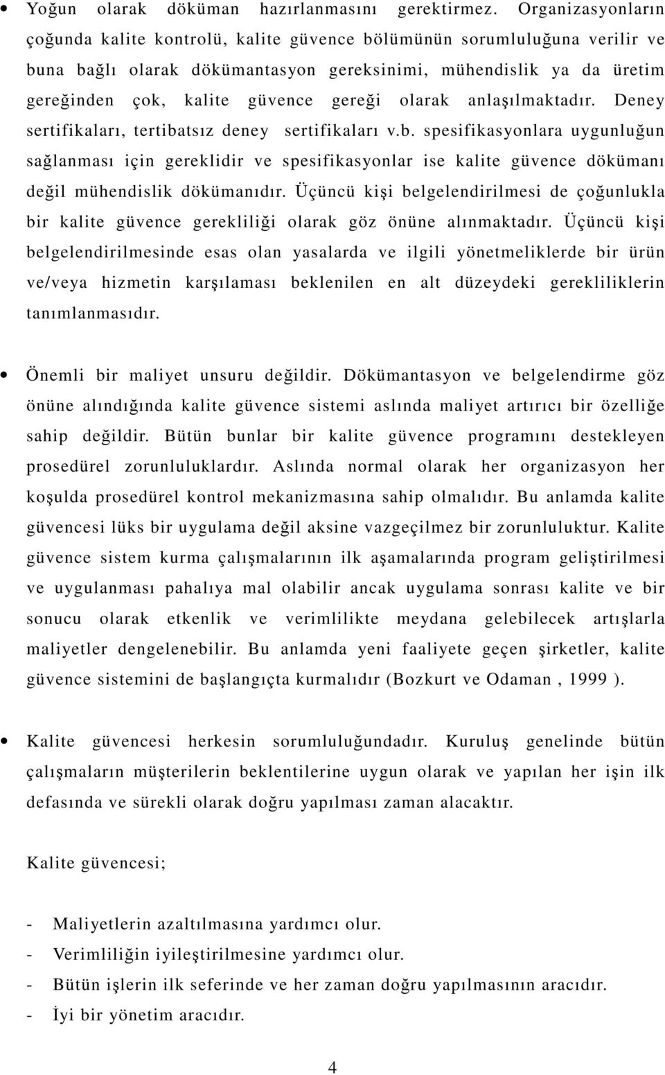 olarak anlaılmaktadır. Deney sertifikaları, tertibatsız deney sertifikaları v.b. spesifikasyonlara uygunluun salanması için gereklidir ve spesifikasyonlar ise kalite güvence dökümanı deil mühendislik dökümanıdır.