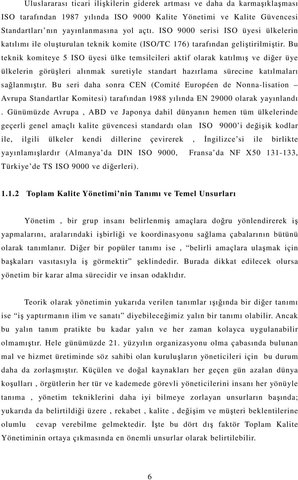 Bu teknik komiteye 5 ISO üyesi ülke temsilcileri aktif olarak katılmı ve dier üye ülkelerin görüleri alınmak suretiyle standart hazırlama sürecine katılmaları salanmıtır.