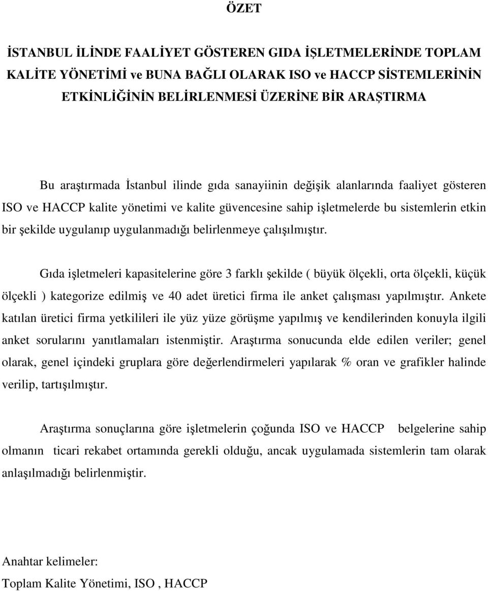 Gıda iletmeleri kapasitelerine göre 3 farklı ekilde ( büyük ölçekli, orta ölçekli, küçük ölçekli ) kategorize edilmi ve 40 adet üretici firma ile anket çalıması yapılmıtır.