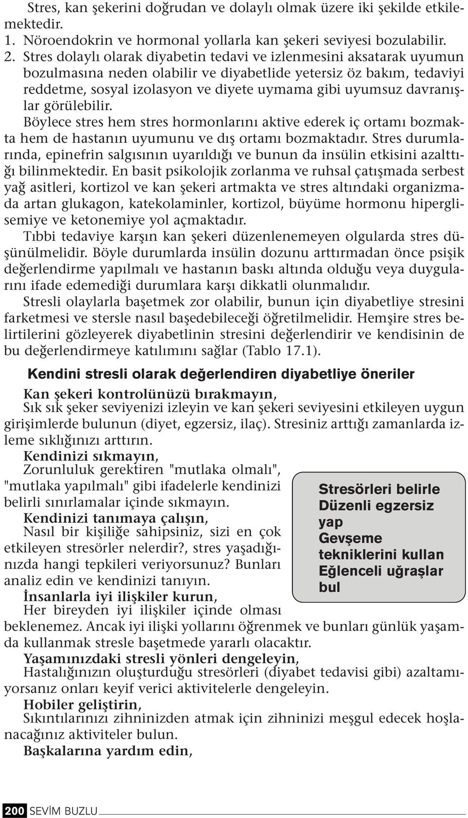 görülebilir. Böylece stres hem stres hormolarıı aktive ederek iç ortamı bozmakta hem de hastaı uyumuu ve dış ortamı bozmaktadır.