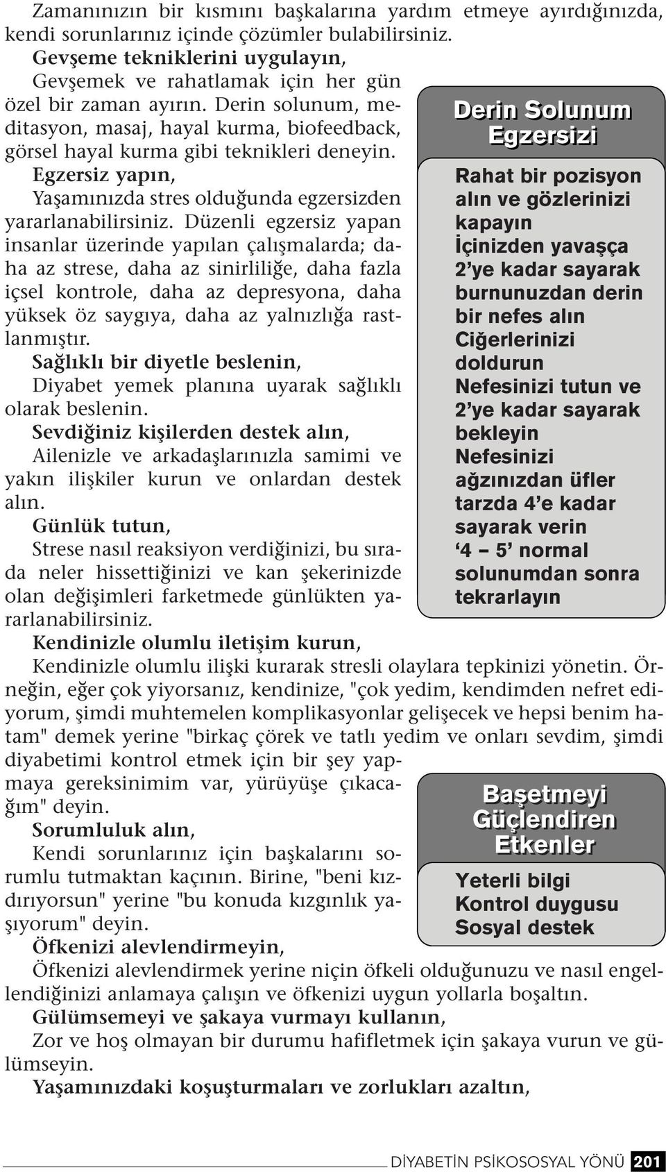 Düzeli egzersiz yapa isalar üzeride yapıla çalışmalarda; daha az strese, daha az siirliliğe, daha fazla içsel kotrole, daha az depresyoa, daha yüksek öz saygıya, daha az yalızlığa rastlamıştır.