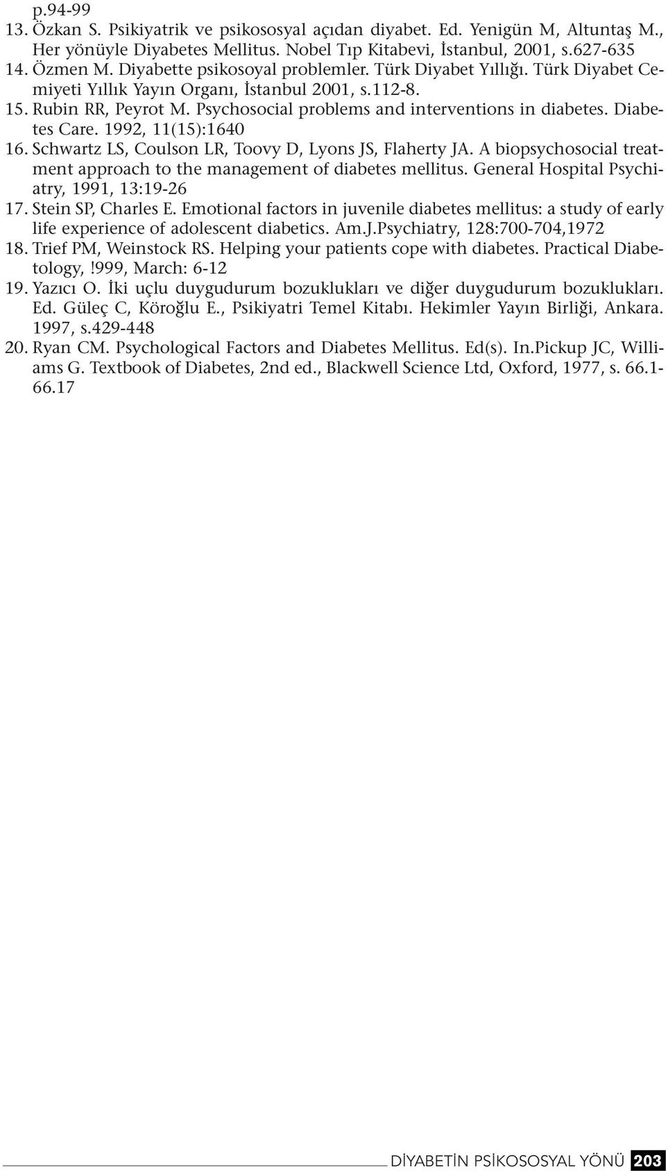 Diabetes Care. 1992, 11(15):1640 16. Schwartz LS, Coulso LR, Toovy D, Lyos JS, Flaherty JA. A biopsychosocial treatmet approach to the maagemet of diabetes mellitus.