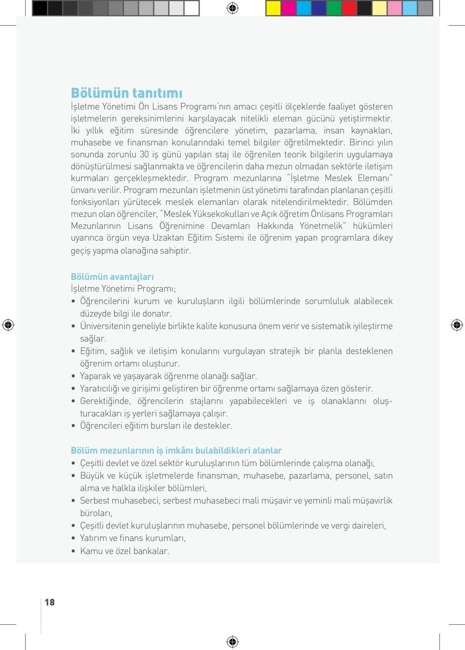 Birinci yılın sonunda zorunlu 30 iş günü yapılan staj ile öğrenilen teorik bilgilerin uygulamaya dönüştürülmesi sağlanmakta ve öğrencilerin daha mezun olmadan sektörle iletişim kurmaları