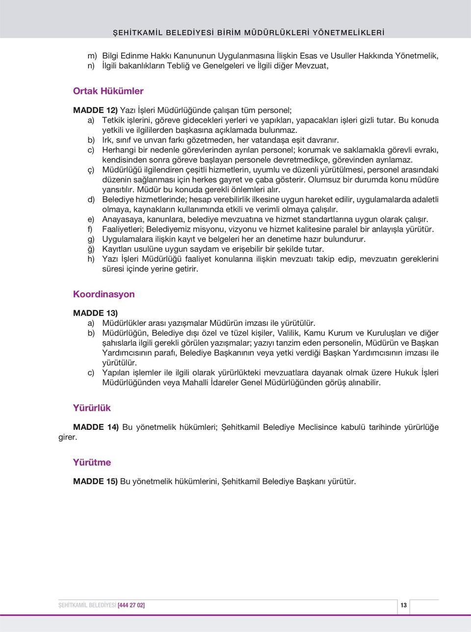 b) Irk, sınıf ve unvan farkı gözetmeden, her vatandașa eșit davranır.