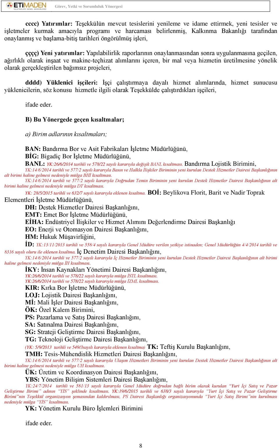 içeren, bir mal veya hizmetin üretilmesine yönelik olarak gerçekleştirilen bağımsız projeleri, dddd) Yüklenici işçileri: İşçi çalıştırmaya dayalı hizmet alımlarında, hizmet sunucusu yüklenicilerin,