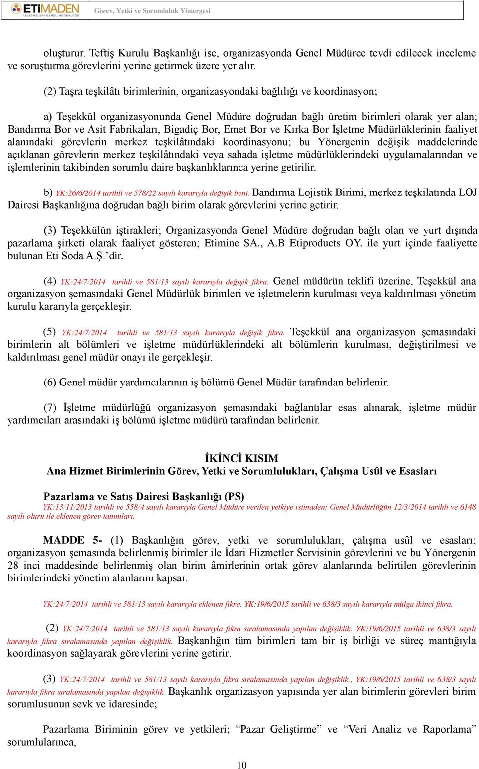 Fabrikaları, Bigadiç Bor, Emet Bor ve Kırka Bor İşletme Müdürlüklerinin faaliyet alanındaki görevlerin merkez teşkilâtındaki koordinasyonu; bu Yönergenin değişik maddelerinde açıklanan görevlerin