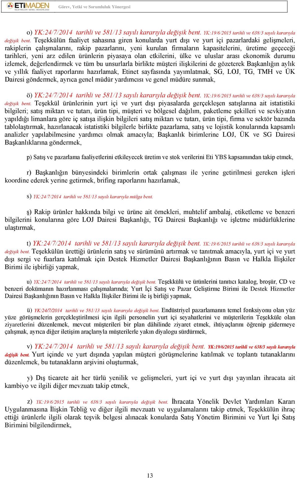 tarihleri, yeni arz edilen ürünlerin piyasaya olan etkilerini, ülke ve uluslar arası ekonomik durumu izlemek, değerlendirmek ve tüm bu unsurlarla birlikte müşteri ilişkilerini de gözeterek