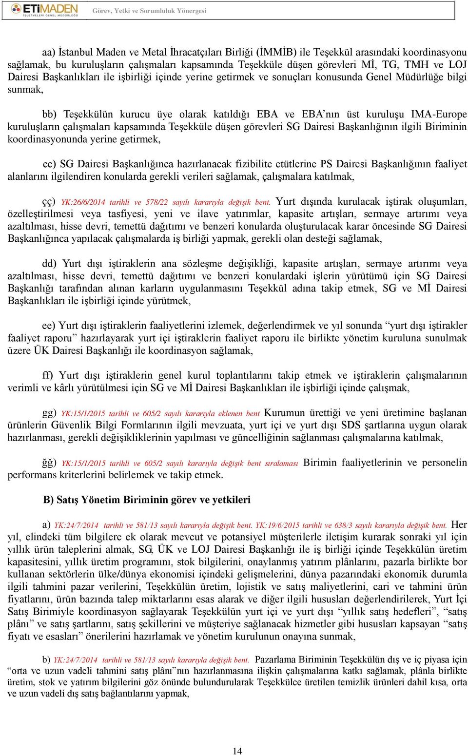 çalışmaları kapsamında Teşekküle düşen görevleri SG Dairesi Başkanlığının ilgili Biriminin koordinasyonunda yerine getirmek, cc) SG Dairesi Başkanlığınca hazırlanacak fizibilite etütlerine PS Dairesi