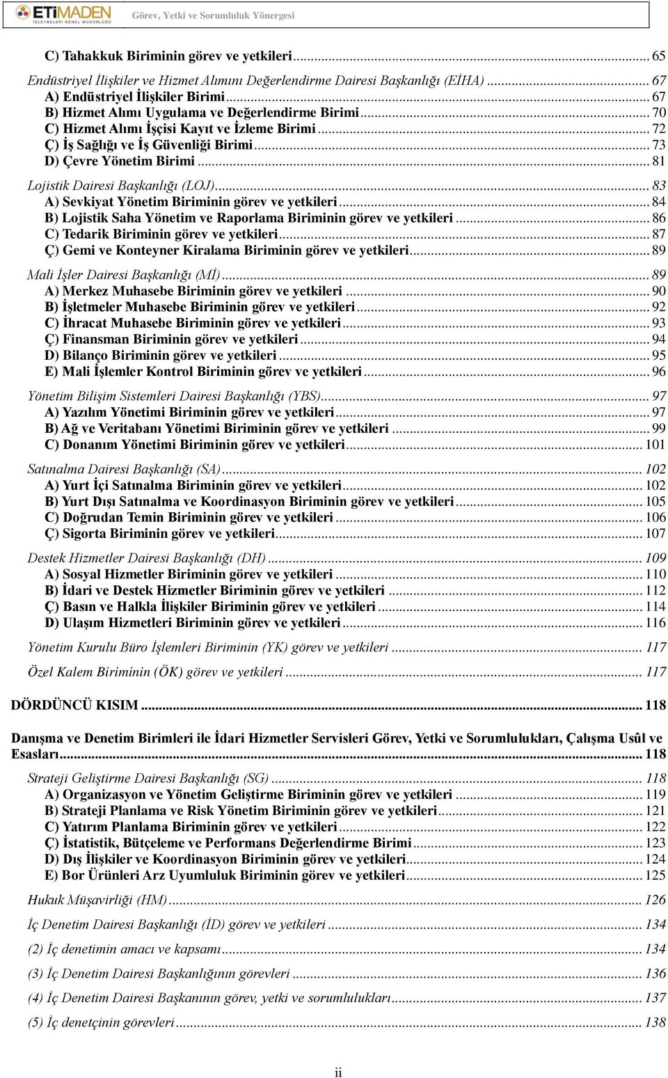 .. 81 Lojistik Dairesi Başkanlığı (LOJ)... 83 A) Sevkiyat Yönetim Biriminin görev ve yetkileri... 84 B) Lojistik Saha Yönetim ve Raporlama Biriminin görev ve yetkileri.