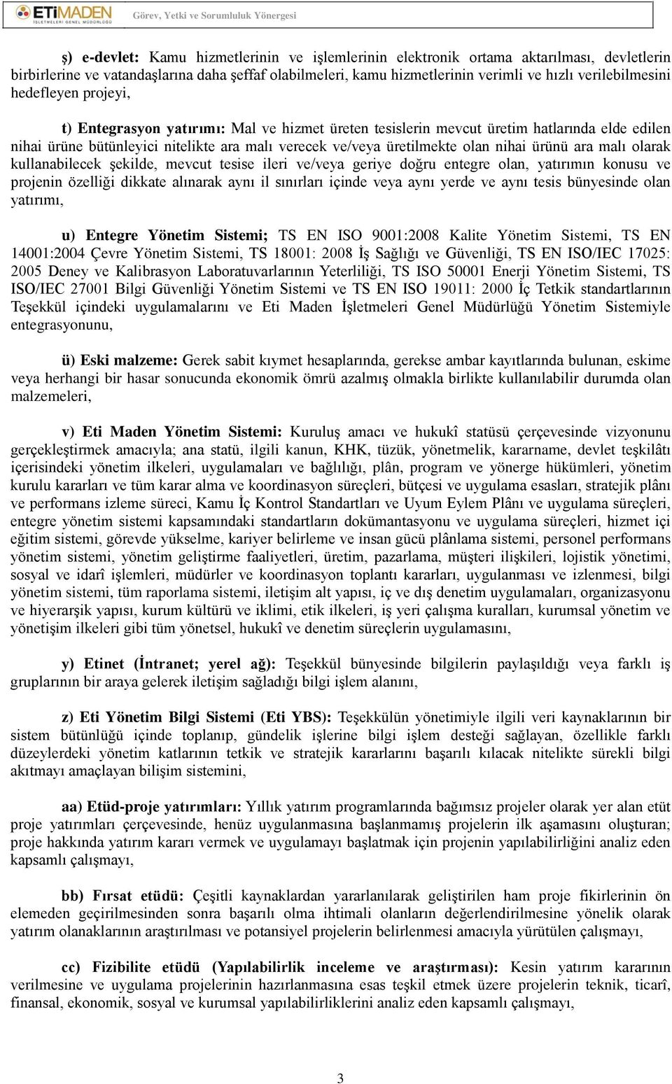 ürünü ara malı olarak kullanabilecek şekilde, mevcut tesise ileri ve/veya geriye doğru entegre olan, yatırımın konusu ve projenin özelliği dikkate alınarak aynı il sınırları içinde veya aynı yerde ve