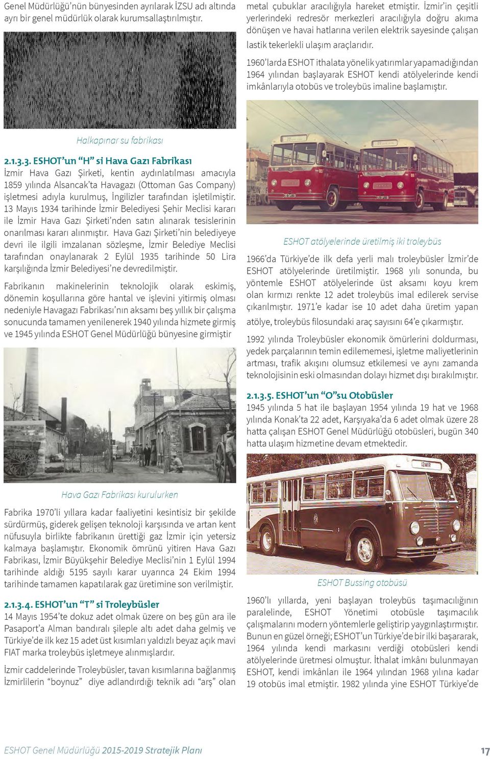 1960 larda ESHOT ithalata yönelik yatırımlar yapamadığından 1964 yılından başlayarak ESHOT kendi atölyelerinde kendi imkânlarıyla otobüs ve troleybüs imaline başlamıştır. Halkapınar su fabrikası 2.1.3.