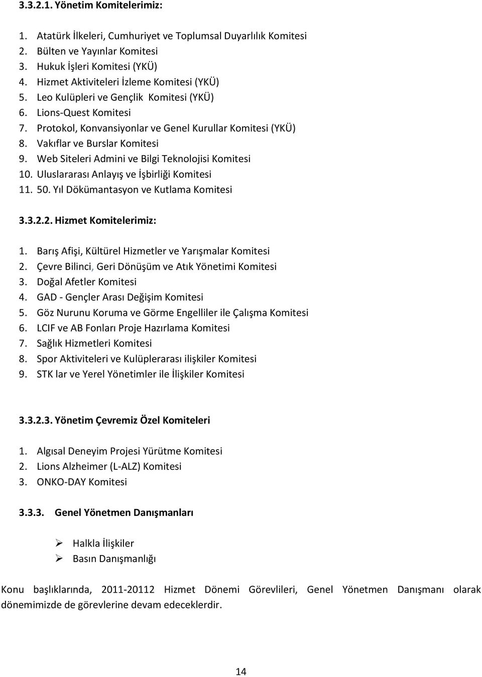 Vakıflar ve Burslar Komitesi 9. Web Siteleri Admini ve Bilgi Teknolojisi Komitesi 10. Uluslararası Anlayış ve İşbirliği Komitesi 11. 50. Yıl Dökümantasyon ve Kutlama Komitesi 3.3.2.