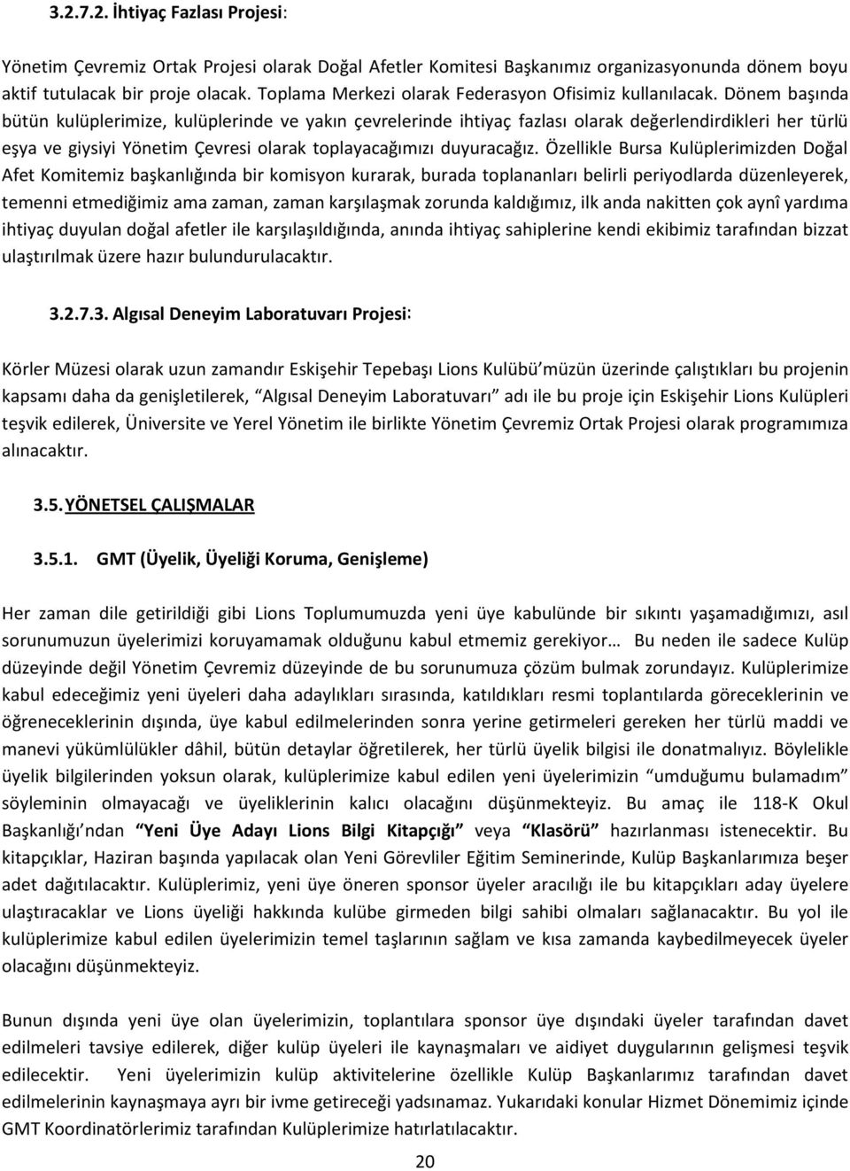 Dönem başında bütün kulüplerimize, kulüplerinde ve yakın çevrelerinde ihtiyaç fazlası olarak değerlendirdikleri her türlü eşya ve giysiyi Yönetim Çevresi olarak toplayacağımızı duyuracağız.