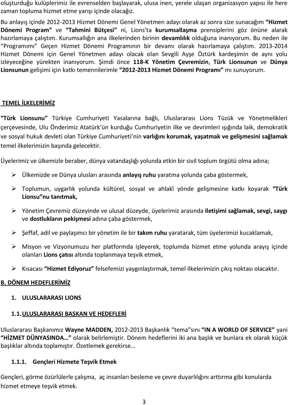 hazırlamaya çalıştım. Kurumsallığın ana ilkelerinden birinin devamlılık olduğuna inanıyorum. Bu neden ile Programımı Geçen Hizmet Dönemi Programının bir devamı olarak hazırlamaya çalıştım.