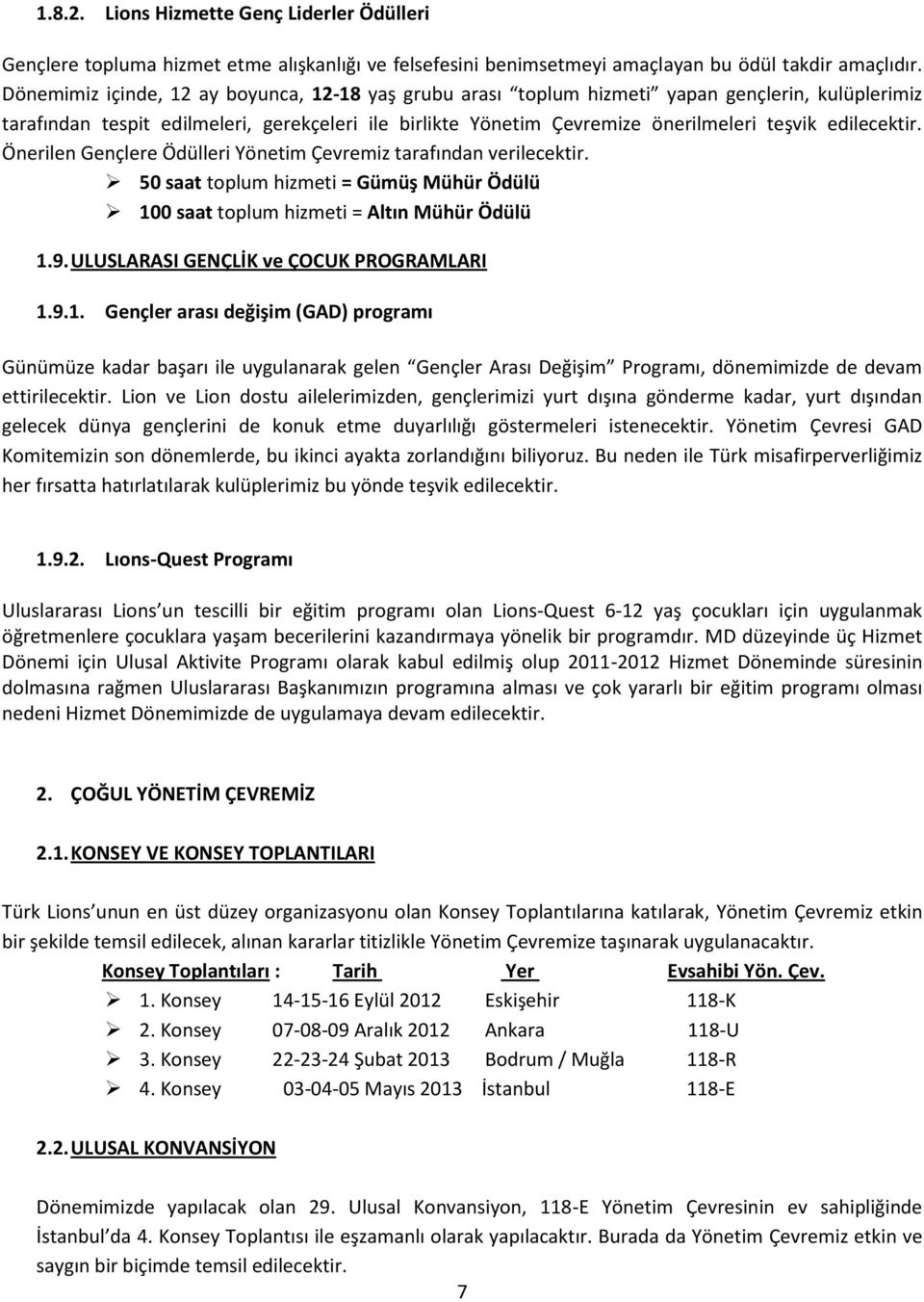 edilecektir. Önerilen Gençlere Ödülleri Yönetim Çevremiz tarafından verilecektir. 50 saat toplum hizmeti = Gümüş Mühür Ödülü 100 saat toplum hizmeti = Altın Mühür Ödülü 1.9.