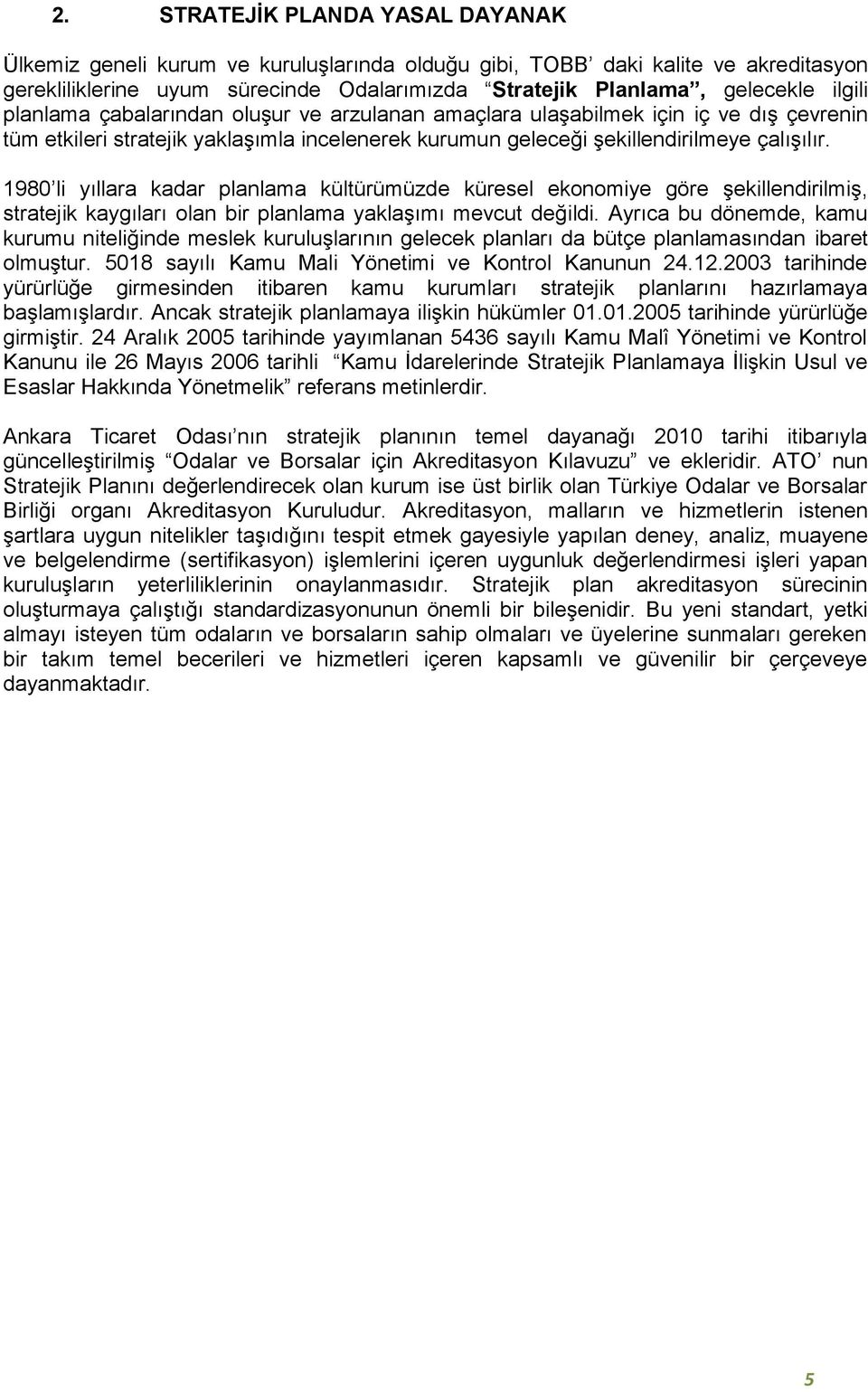 1980 li yıllara kadar planlama kültürümüzde küresel ekonomiye göre şekillendirilmiş, stratejik kaygıları olan bir planlama yaklaşımı mevcut değildi.