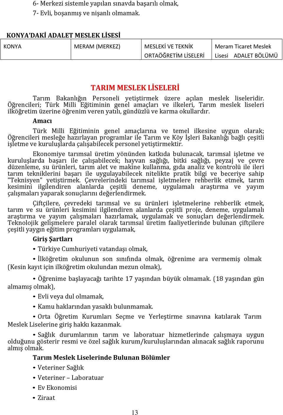 liseleridir. Öğrencileri; Türk Milli Eğitiminin genel amaçları ve ilkeleri, Tarım meslek liseleri ilköğretim üzerine öğrenim veren yatılı, gündüzlü ve karma okullardır.