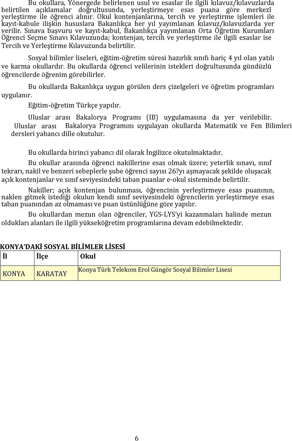 Sınava başvuru ve kayıt kabul, Bakanlıkça yayımlanan Orta Öğretim Kurumları Öğrenci Seçme Sınavı Kılavuzunda; kontenjan, tercih ve yerleştirme ile ilgili esaslar ise Tercih ve Yerleştirme Kılavuzunda