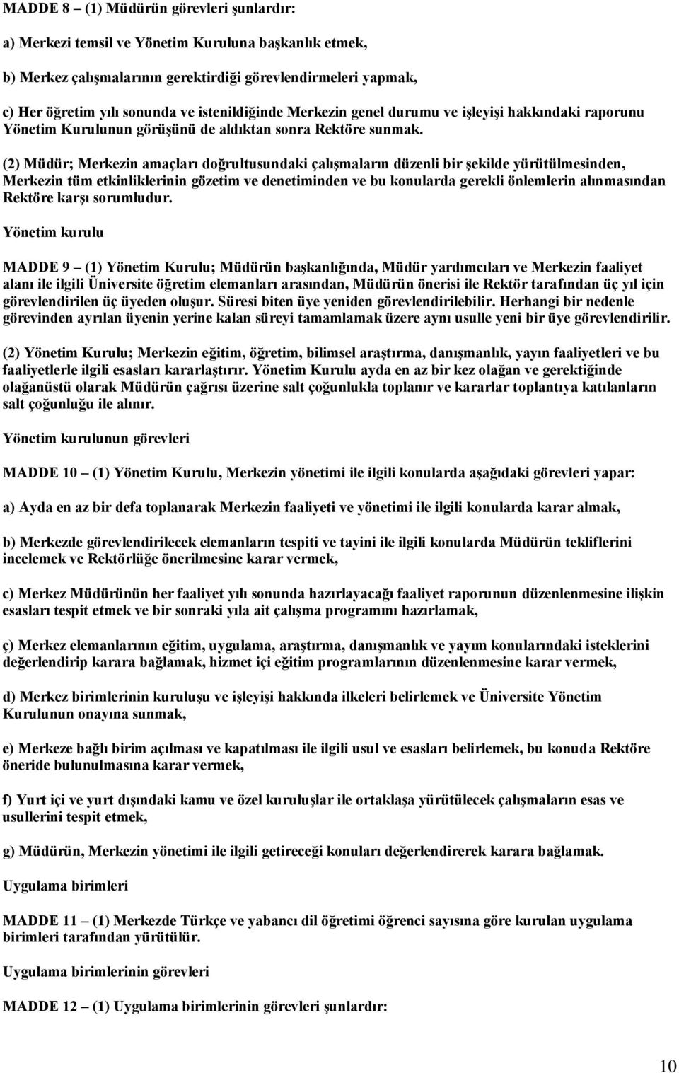 (2) Müdür; Merkezin amaçları doğrultusundaki çalışmaların düzenli bir şekilde yürütülmesinden, Merkezin tüm etkinliklerinin gözetim ve denetiminden ve bu konularda gerekli önlemlerin alınmasından