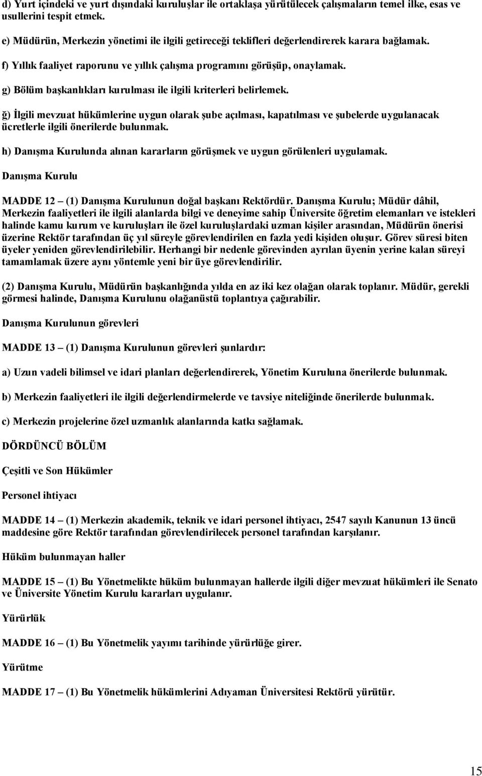 g) Bölüm başkanlıkları kurulması ile ilgili kriterleri belirlemek. ğ) İlgili mevzuat hükümlerine uygun olarak şube açılması, kapatılması ve şubelerde uygulanacak ücretlerle ilgili önerilerde bulunmak.