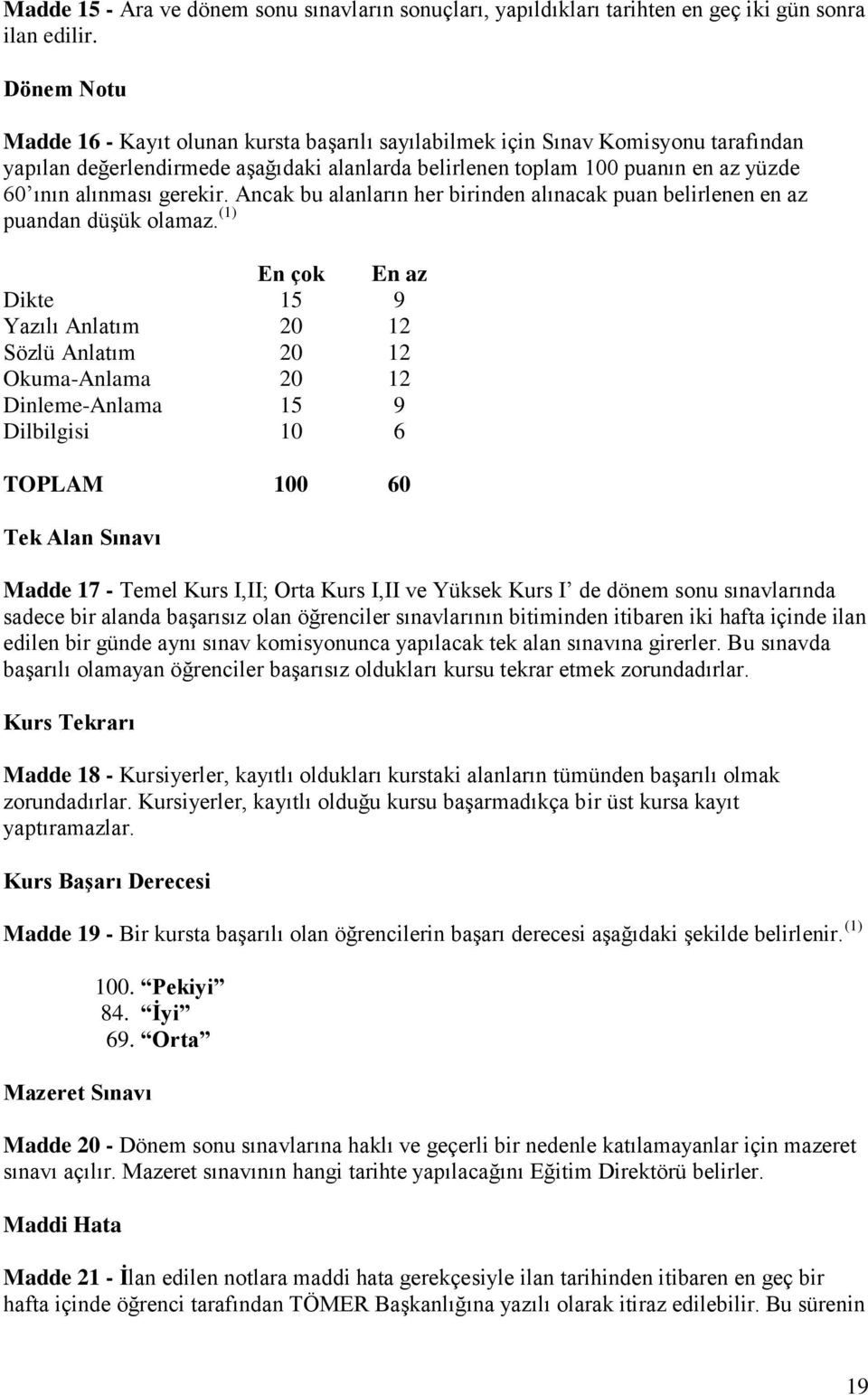 gerekir. Ancak bu alanların her birinden alınacak puan belirlenen en az puandan düşük olamaz.