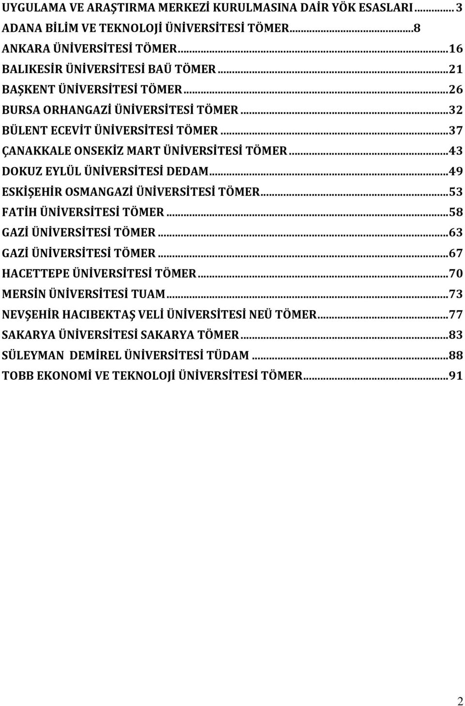 .. 43 DOKUZ EYLÜL ÜNİVERSİTESİ DEDAM... 49 ESKİŞEHİR OSMANGAZİ ÜNİVERSİTESİ TÖMER... 53 FATİH ÜNİVERSİTESİ TÖMER... 58 GAZİ ÜNİVERSİTESİ TÖMER... 63 GAZİ ÜNİVERSİTESİ TÖMER.