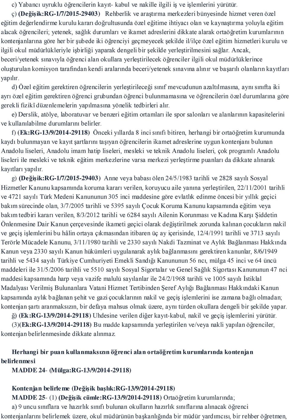 alacak öğrencileri; yetenek, sağlık durumları ve ikamet adreslerini dikkate alarak ortaöğretim kurumlarının kontenjanlarına göre her bir şubede iki öğrenciyi geçmeyecek şekilde il/ilçe özel eğitim