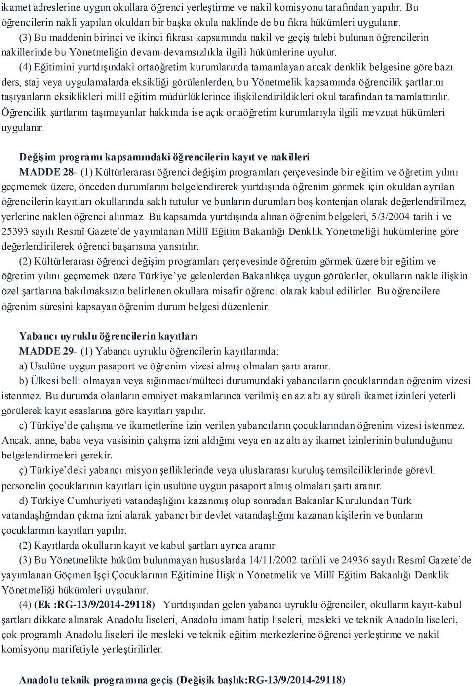 (4) Eğitimini yurtdışındaki ortaöğretim kurumlarında tamamlayan ancak denklik belgesine göre bazı ders, staj veya uygulamalarda eksikliği görülenlerden, bu Yönetmelik kapsamında öğrencilik şartlarını