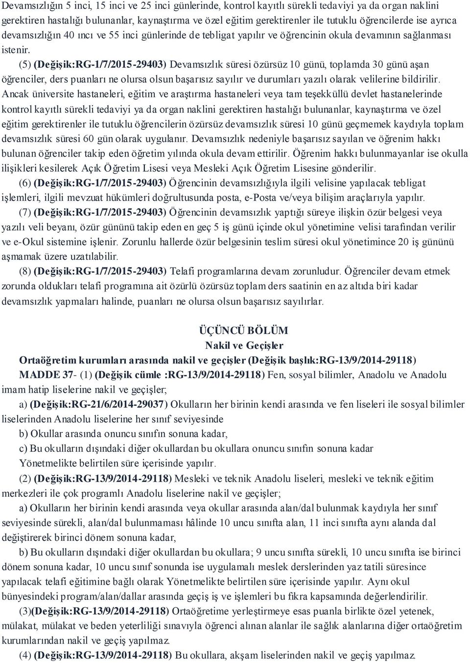 (5) (Değişik:RG-1/7/2015-29403) Devamsızlık süresi özürsüz 10 günü, toplamda 30 günü aşan öğrenciler, ders puanları ne olursa olsun başarısız sayılır ve durumları yazılı olarak velilerine bildirilir.