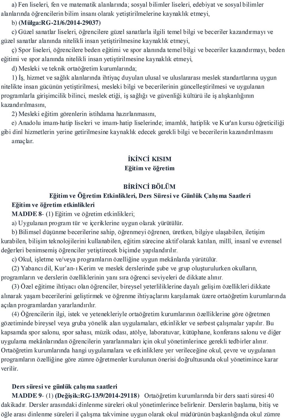 etmeyi, ç) Spor liseleri, öğrencilere beden eğitimi ve spor alanında temel bilgi ve beceriler kazandırmayı, beden eğitimi ve spor alanında nitelikli insan yetiştirilmesine kaynaklık etmeyi, d)