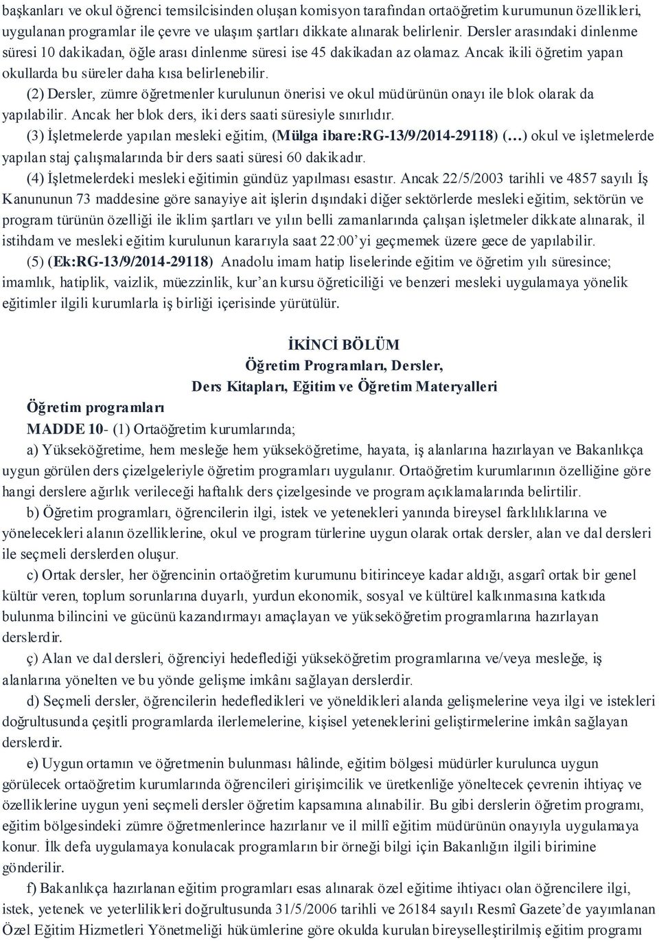 (2) Dersler, zümre öğretmenler kurulunun önerisi ve okul müdürünün onayı ile blok olarak da yapılabilir. Ancak her blok ders, iki ders saati süresiyle sınırlıdır.