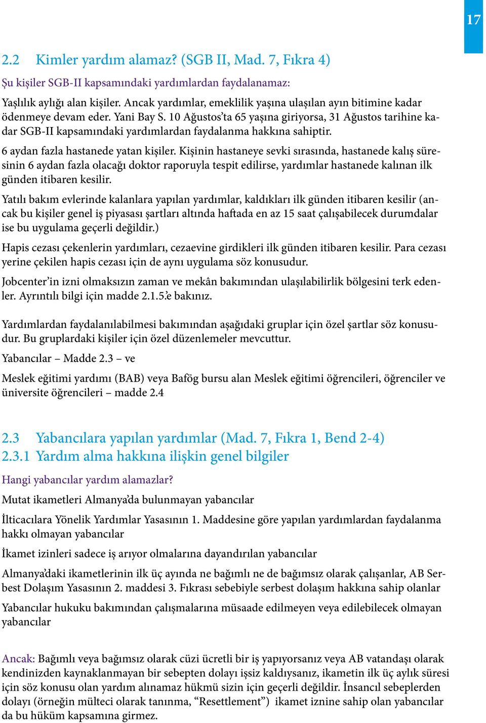 10 Ağustos ta 65 yaşına giriyorsa, 31 Ağustos tarihine kadar SGB-II kapsamındaki yardımlardan faydalanma hakkına sahiptir. 6 aydan fazla hastanede yatan kişiler.