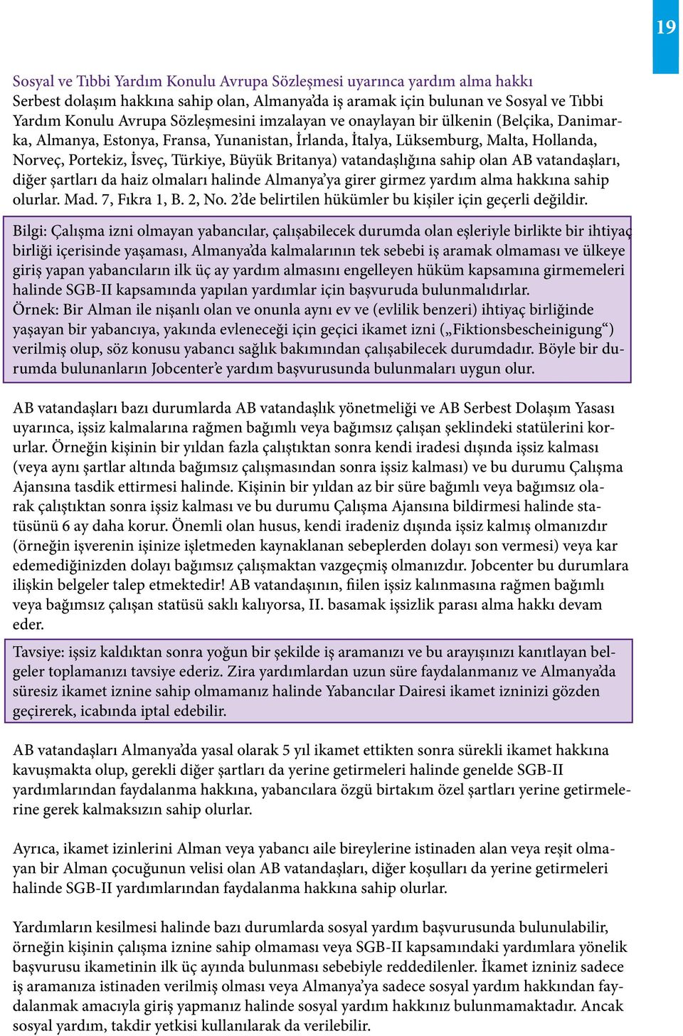 Britanya) vatandaşlığına sahip olan AB vatandaşları, diğer şartları da haiz olmaları halinde Almanya ya girer girmez yardım alma hakkına sahip olurlar. Mad. 7, Fıkra 1, B. 2, No.