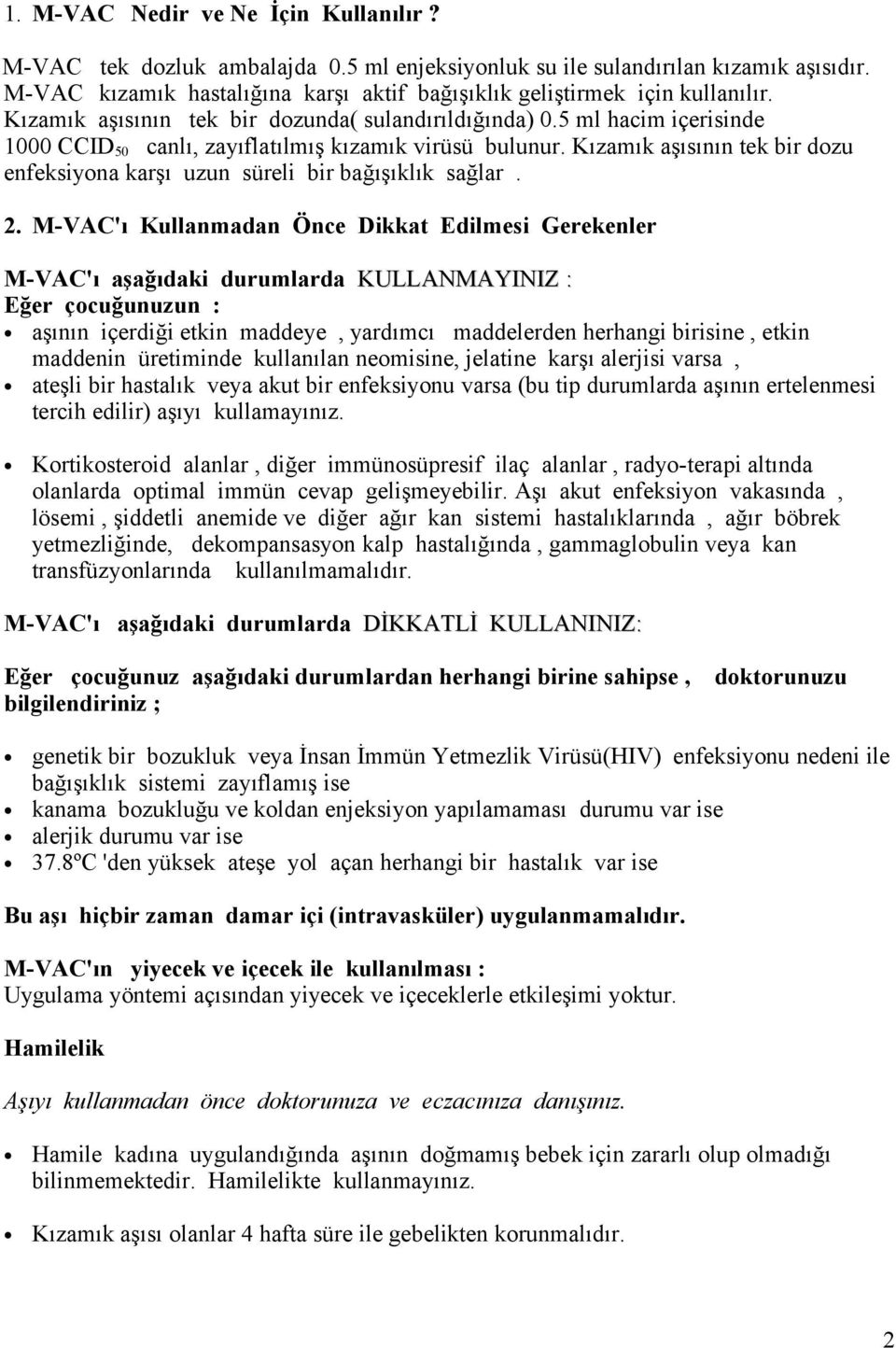 5 ml hacim içerisinde 1000 CCID 50 canlı, zayıflatılmış kızamık virüsü bulunur. Kızamık aşısının tek bir dozu enfeksiyona karşı uzun süreli bir bağışıklık sağlar. 2.