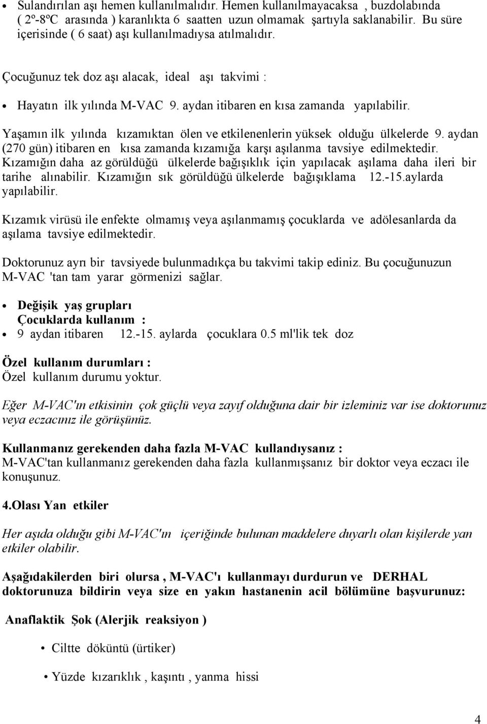 Yaşamın ilk yılında kızamıktan ölen ve etkilenenlerin yüksek olduğu ülkelerde 9. aydan (270 gün) itibaren en kısa zamanda kızamığa karşı aşılanma tavsiye edilmektedir.