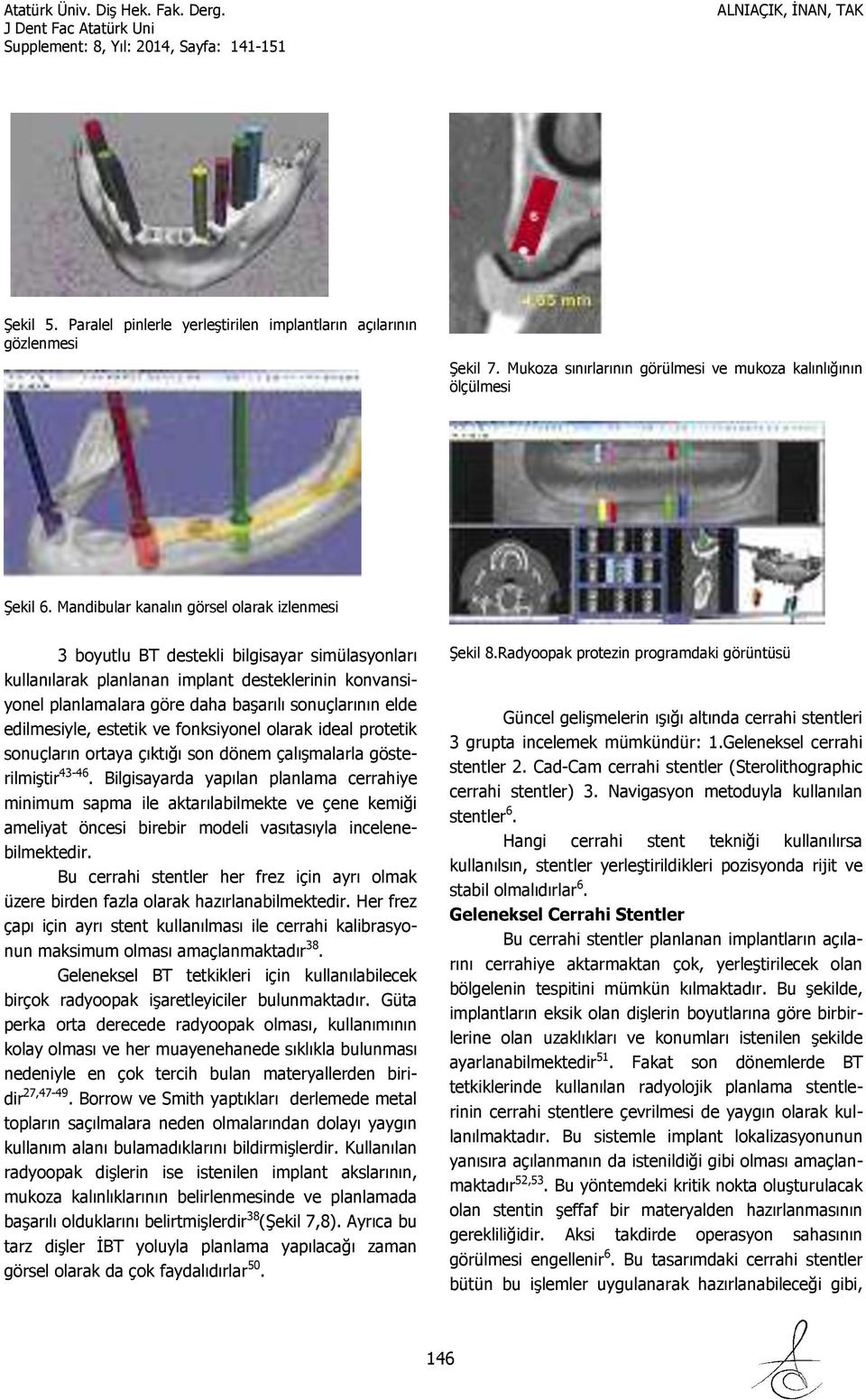 edilmesiyle, estetik ve fonksiyonel olarak ideal protetik sonuçların ortaya çıktığı son dönem çalışmalarla gösterilmiştir 43-46.