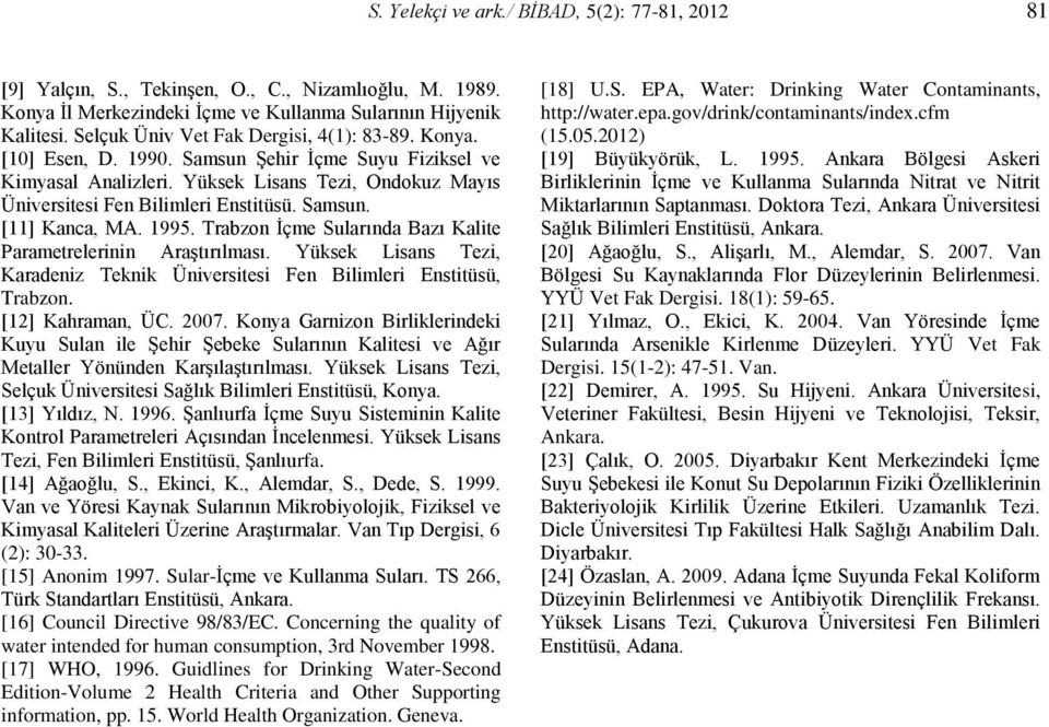 Samsun. [11] Kanca, MA. 1995. Trabzon İçme Sularında Bazı Kalite Parametrelerinin Araştırılması. Yüksek Lisans Tezi, Karadeniz Teknik Üniversitesi Fen Bilimleri Enstitüsü, Trabzon. [12] Kahraman, ÜC.