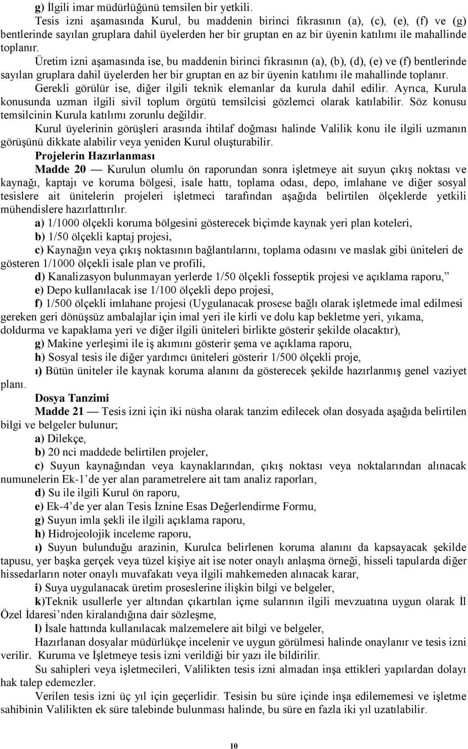 Üretim izni aşamasında ise, bu maddenin birinci fıkrasının (a), (b), (d), (e) ve (f) bentlerinde sayılan gruplara dahil üyelerden her bir gruptan en az bir üyenin katılımı ile mahallinde toplanır.