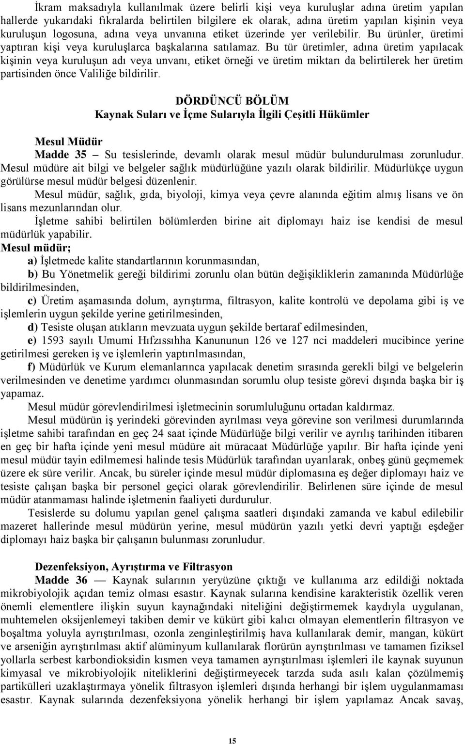 Bu tür üretimler, adına üretim yapılacak kişinin veya kuruluşun adı veya unvanı, etiket örneği ve üretim miktarı da belirtilerek her üretim partisinden önce Valiliğe bildirilir.