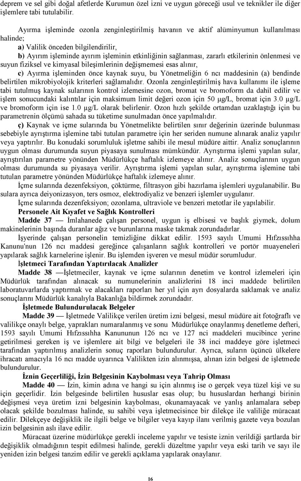 etkilerinin önlenmesi ve suyun fiziksel ve kimyasal bileşimlerinin değişmemesi esas alınır, c) Ayırma işleminden önce kaynak suyu, bu Yönetmeliğin 6 ncı maddesinin (a) bendinde belirtilen