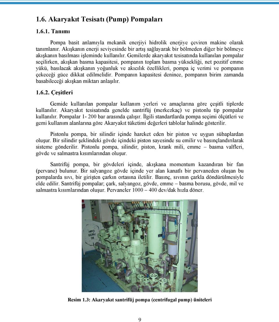 Gemilerde akaryakıt tesisatında kullanılan pompalar seçilirken, akışkan basma kapasitesi, pompanın toplam basma yüksekliği, net pozitif emme yükü, basılacak akışkanın yoğunluk ve akıcılık