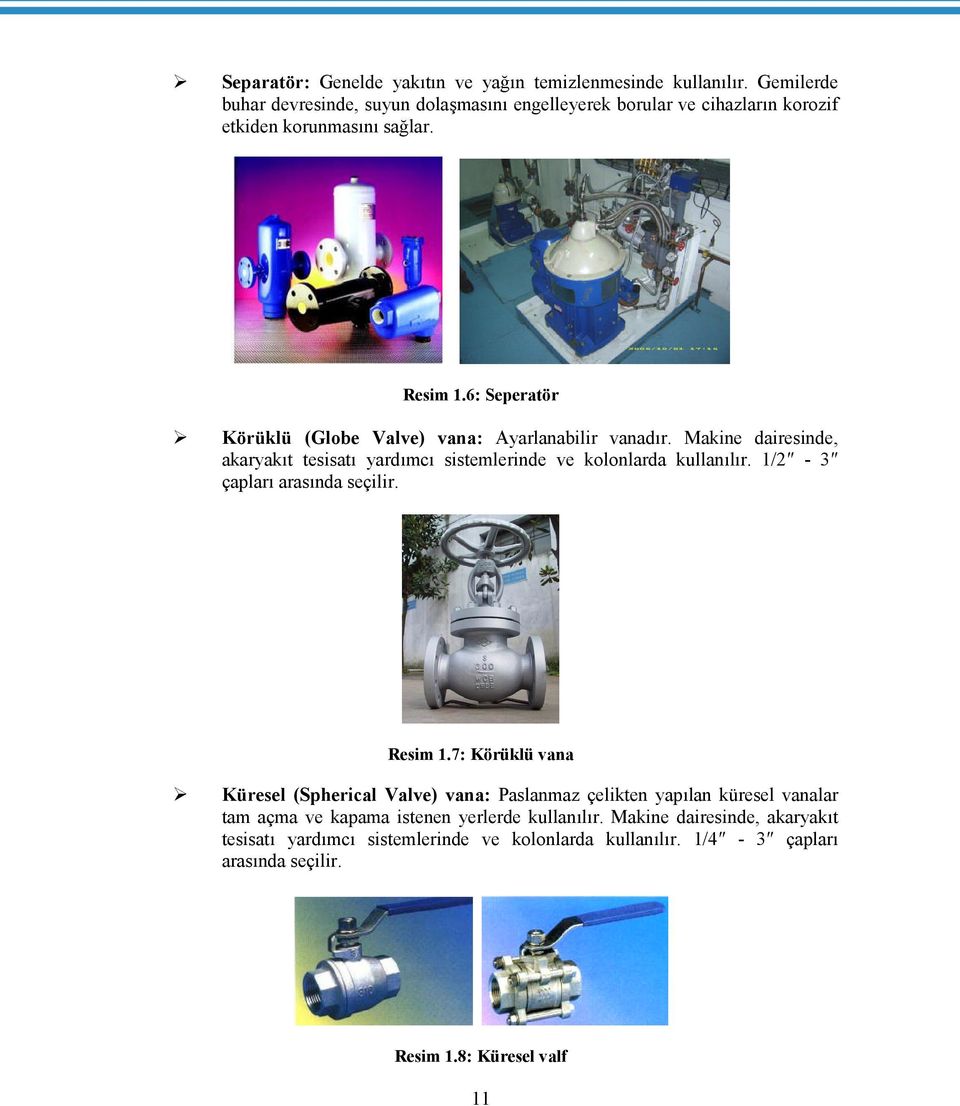 6: Seperatör Körüklü (Globe Valve) vana: Ayarlanabilir vanadır. Makine dairesinde, akaryakıt tesisatı yardımcı sistemlerinde ve kolonlarda kullanılır.