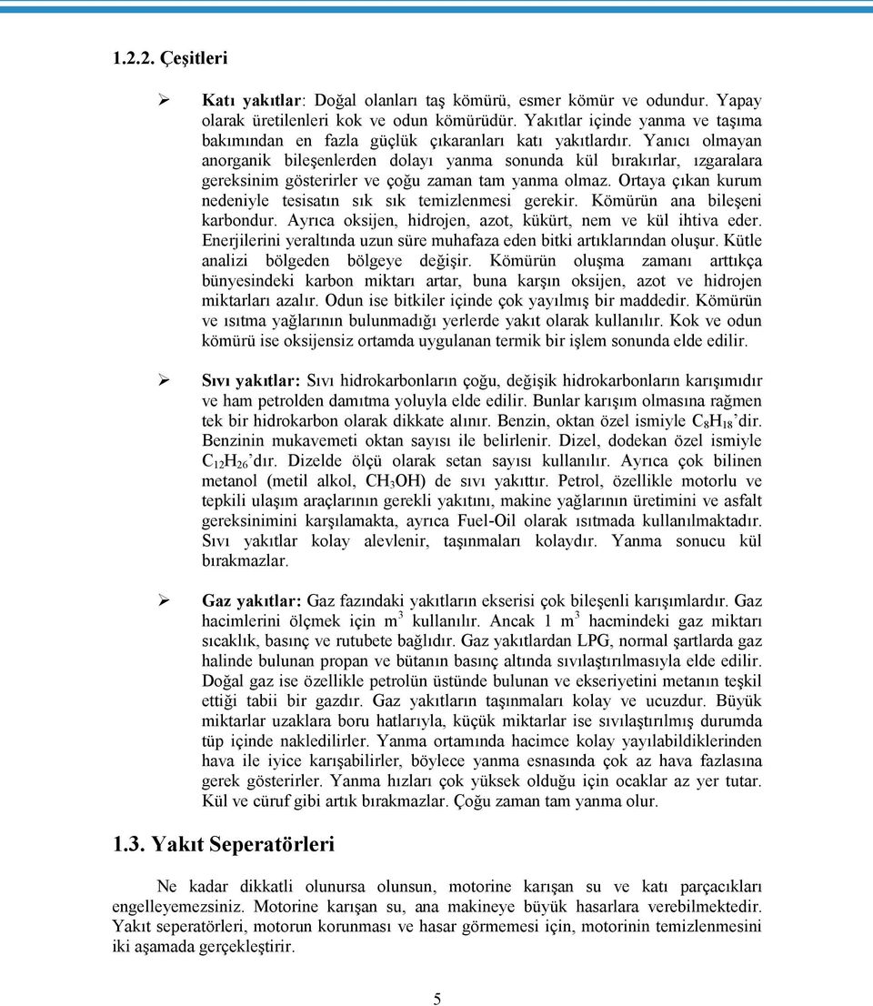 Yanıcı olmayan anorganik bileşenlerden dolayı yanma sonunda kül bırakırlar, ızgaralara gereksinim gösterirler ve çoğu zaman tam yanma olmaz.