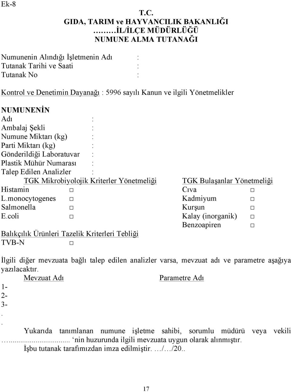 Kanun ve ilgili Yönetmelikler NUMUNENİN Adı : Ambalaj Şekli : Numune Miktarı (kg) : Parti Miktarı (kg) : Gönderildiği Laboratuvar : Plastik Mühür Numarası : Talep Edilen Analizler : TGK