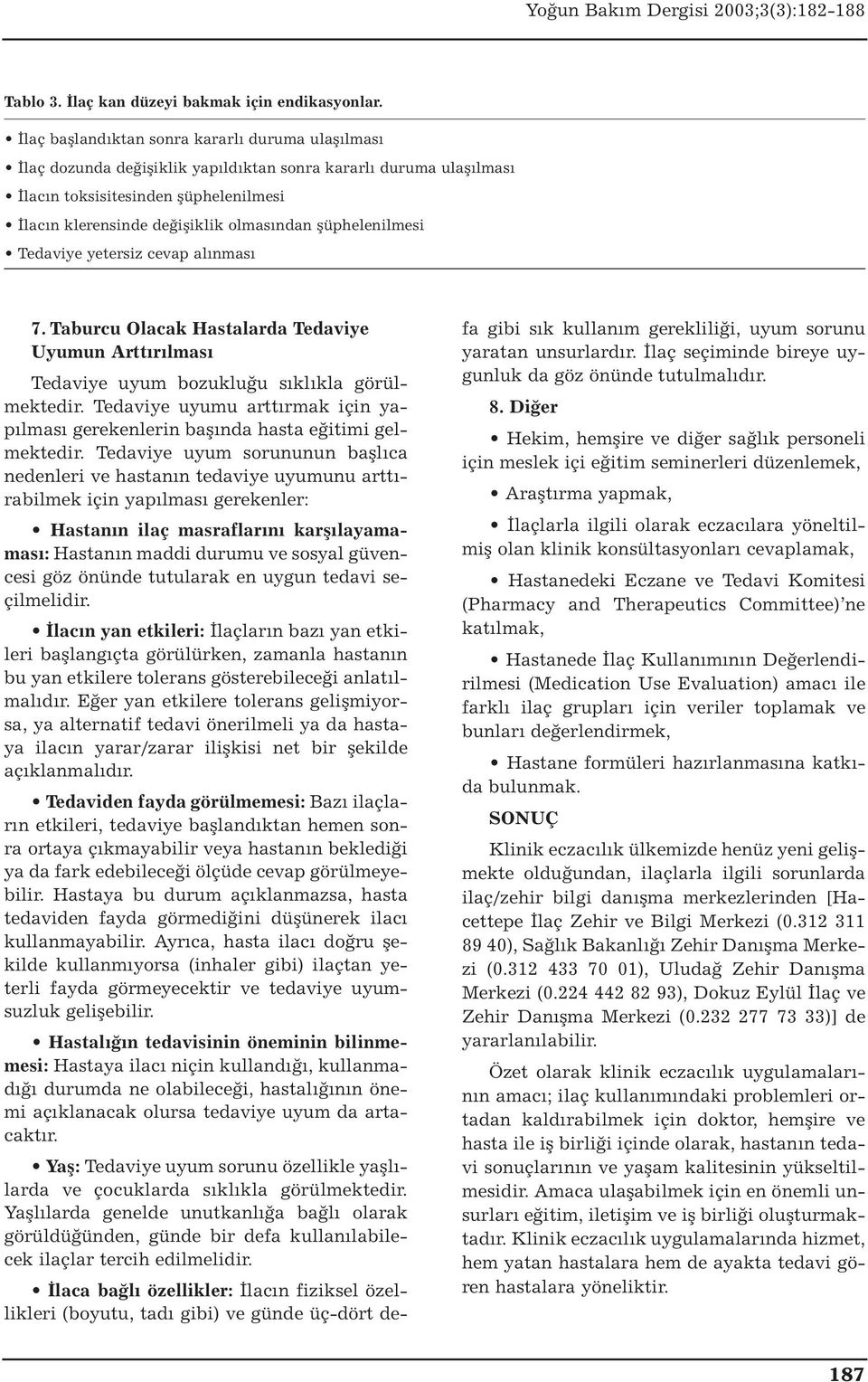 şüphelenilmesi Tedaviye yetersiz cevap alınması 7. Taburcu Olacak Hastalarda Tedaviye Uyumun Arttırılması Tedaviye uyum bozukluğu sıklıkla görülmektedir.